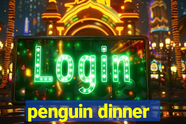 penguin dinner